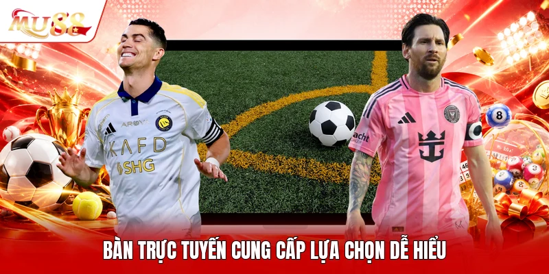 Bàn trực tuyến cung cấp lựa chọn dễ hiểu
