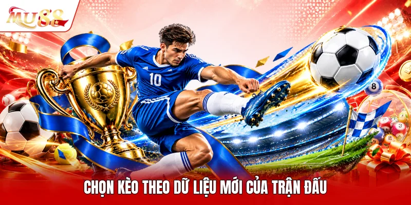 Chọn kèo theo dữ liệu mới của trận đấu