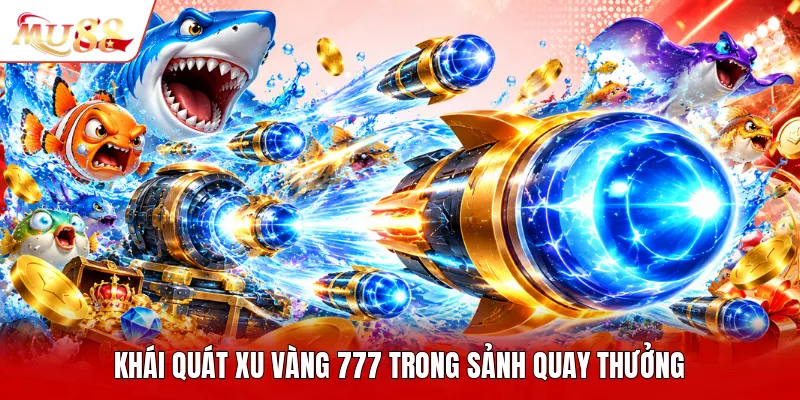 Khái quát xu vàng 777 trong sảnh quay thưởng