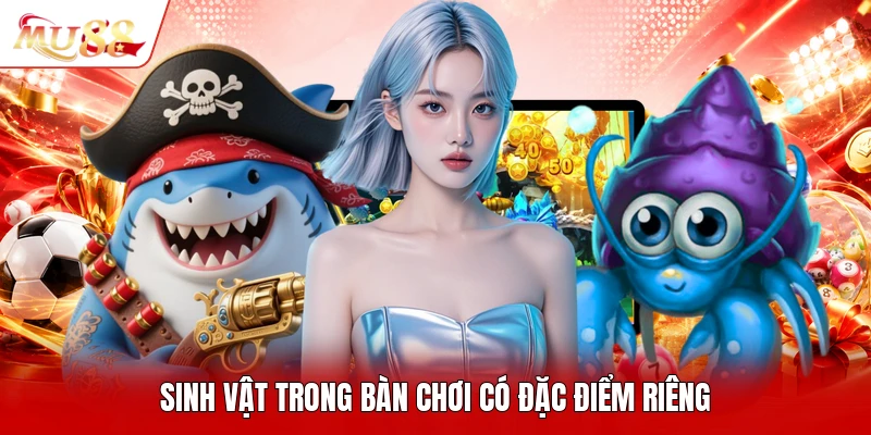Sinh vật trong bàn chơi có đặc điểm riêng