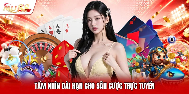 Tầm nhìn dài hạn cho sân cược trực tuyến