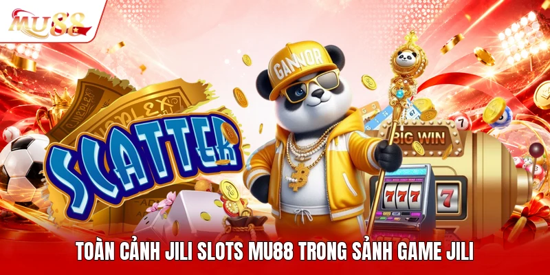 Toàn cảnh JILI slots MU88 trong sảnh game JILI