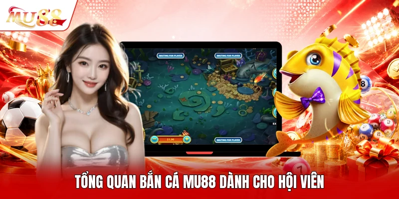 Tổng quan bắn cá MU88 dành cho hội viên